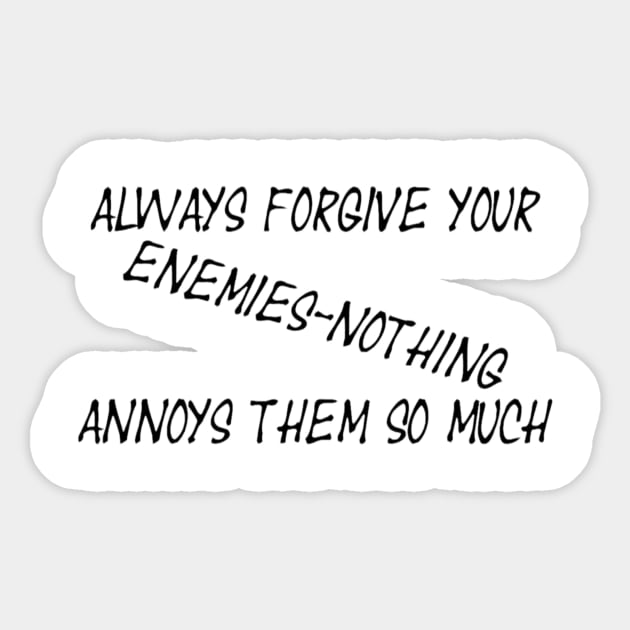 Always forgive your enemies - nothing annoys them so much Sticker by DonStanis